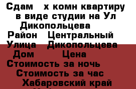 Сдам 2-х комн квартиру в виде студии на Ул Дикопольцева 33  › Район ­ Центральный  › Улица ­ Дикопольцева  › Дом ­ 33 › Цена ­ 1 600 › Стоимость за ночь ­ 1 500 › Стоимость за час ­ 500 - Хабаровский край, Хабаровск г. Недвижимость » Квартиры аренда посуточно   . Хабаровский край